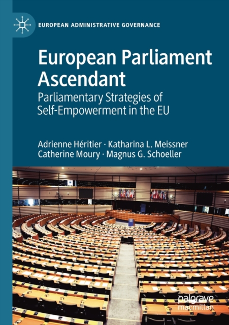 European Parliament Ascendant Parliamentary Strategies of Self-Empowerment in the EU