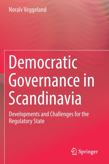 Democratic Governance in Scandinavia Developments and Challenges for the Regulatory State