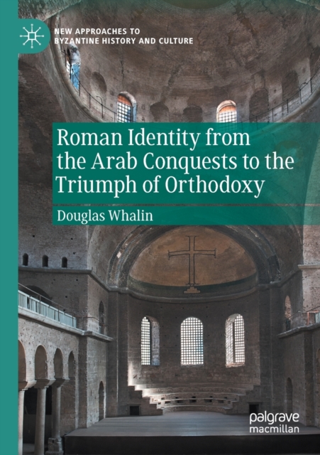 Roman Identity from the Arab Conquests to the Triumph of Orthodoxy 