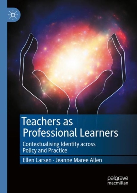 Teachers as Professional Learners Contextualising Identity across Policy and Practice