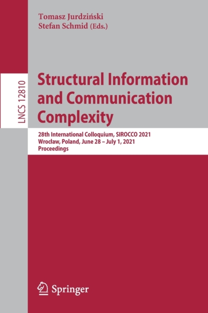 Structural Information and Communication Complexity 28th International Colloquium, SIROCCO 2021, Wroclaw, Poland, June 28 â July 1, 2021, Proceedings