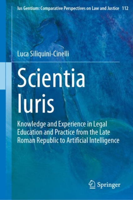 Scientia Iuris Knowledge and Experience in Legal Education and Practice from the Late Roman Republic to Artificial Intelligence