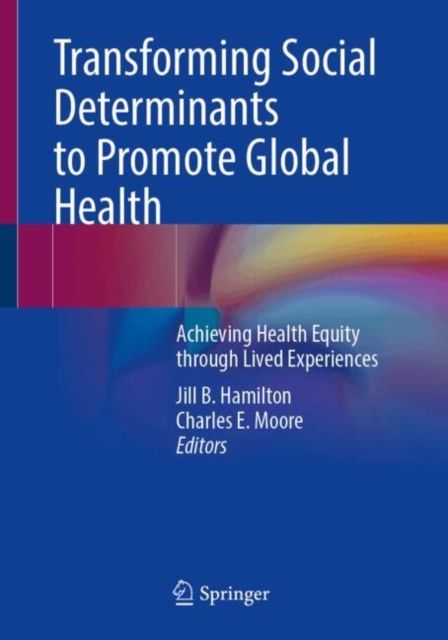Transforming Social Determinants to Promote Global Health Achieving Health Equity through Lived Experiences