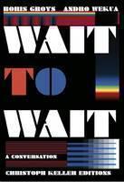 Boris Groys/Andro Wekua Wait to Wait
