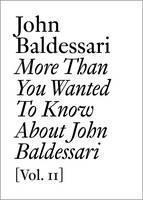John Baldessari More Than You Wanted to Know About John Baldessari