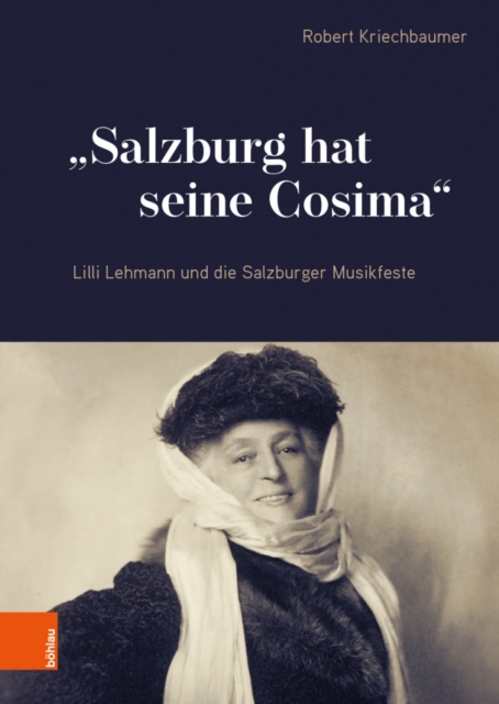 "Salzburg hat seine Cosima" Lilli Lehmann und die Salzburger Musikfeste