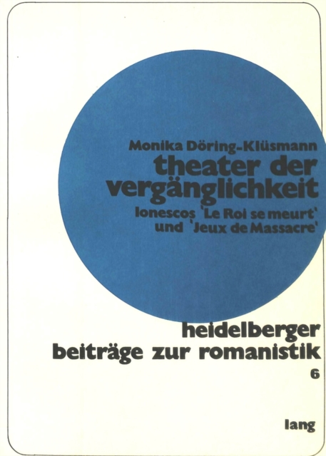 Theater der Vergaenglichkeit Ionescos Â«Le Roi se meurtÂ» und Â«Jeux de MassacreÂ» auf dem Hintergrund des mittelalterlichen religioesen Theaters