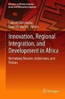 Innovation, Regional Integration, and Development in Africa Rethinking Theories, Instituti