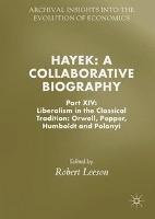 Hayek: A Collaborative Biography Part XIV: Liberalism in the Classical Tradition: Orwell, Popper, Humboldt and Polanyi