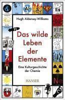 Das wilde Leben der Elemente Eine Kulturgeschichte der Chemie