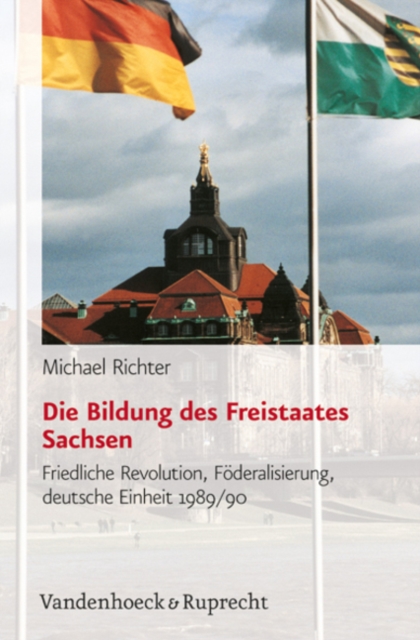 Die Bildung des Freistaates Sachsen Friedliche Revolution, Foderalisierung, deutsche Einheit 1989/90