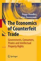 Economics of Counterfeit Trade Governments, Consumers, Pirates and Intellectual Property Rights