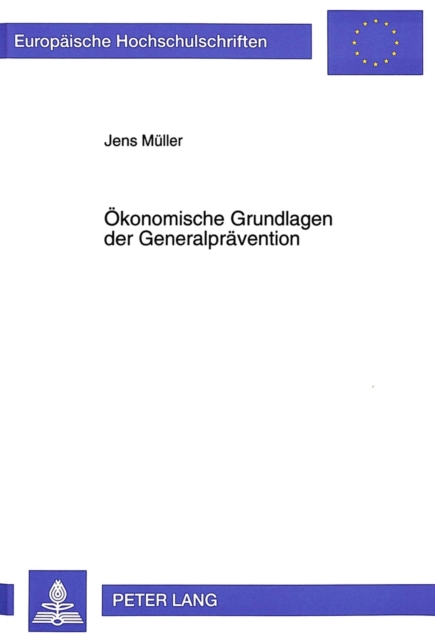 Oekonomische Grundlagen der Generalpraevention Eine Auseinandersetzung mit kriminaloekonomischen Modellen
