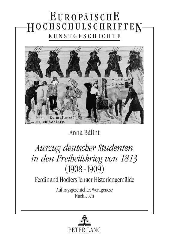 Â«Auszug deutscher Studenten in den Freiheitskrieg von 1813Â» - (1908-1909)- Ferdinand Hodlers Jenaer Historiengemaelde Auftragsgeschichte, Werkgenese, Nachleben