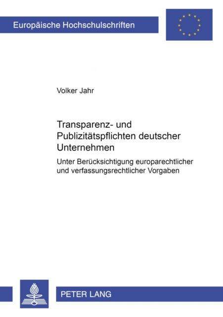 Transparenz- Und Publizitaetspflichten Deutscher Unternehmen Unter Beruecksichtigung Europarechtlicher Und Verfassungsrechtlicher Vorgaben