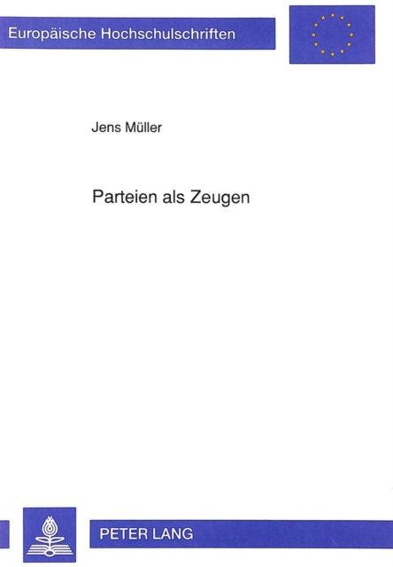Parteien als Zeugen Zur Vernehmung von Parteien und am Prozeausgang interessierten Dritten nach den zivilprozessualen Regeln des Zeugenbeweises oder der Parteivernehmung insbesondere im Hinblick auf ein sogenanntes Zeugenschaffen und Zeugenausschalten