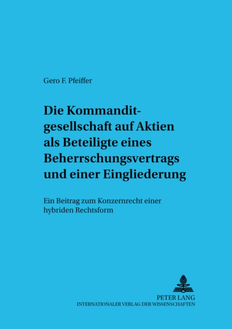 Die Kommanditgesellschaft Auf Aktien ALS Beteiligte Eines Beherrschungsvertrags Und Einer Eingliederung Ein Beitrag Zum Konzernrecht Einer Hybriden Rechtsform