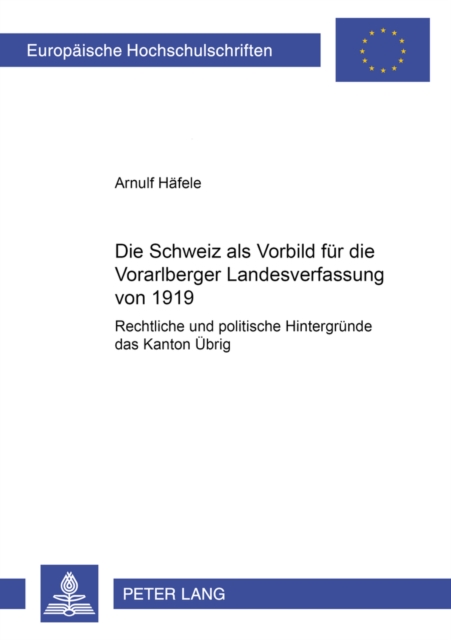 Die Schweiz ALS Vorbild Fuer Die Vorarlberger Landesverfassung Von 1919 Rechtliche Und Politische Hintergruende Des Â«Kanton UebrigÂ»