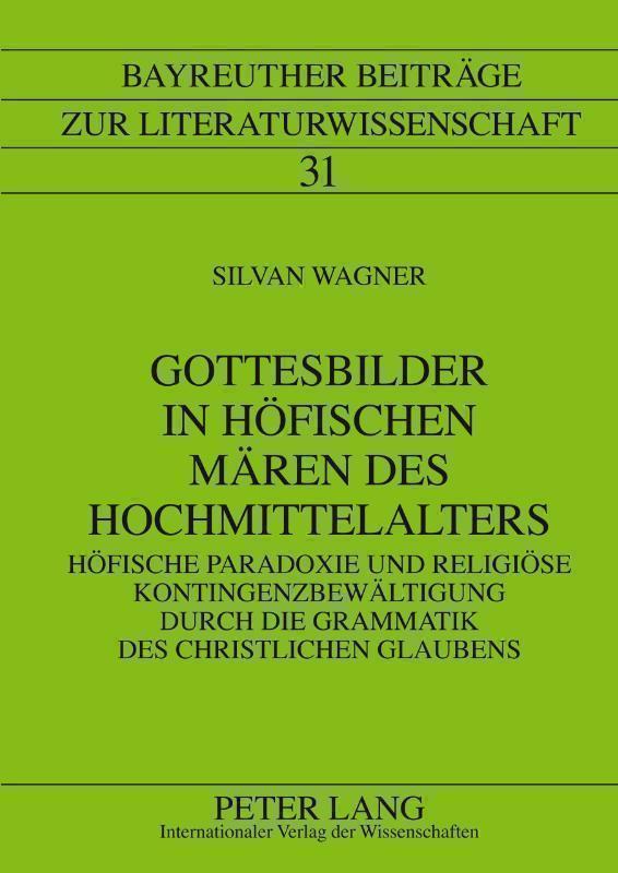 Gottesbilder in Hoefischen Maeren Des Hochmittelalters Hoefische Paradoxie Und Religioese Kontingenzbewaeltigung Durch Die Grammatik Des Christlichen Glaubens