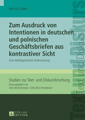 Zum Ausdruck von Intentionen in deutschen und polnischen Geschaeftsbriefen aus kontrastiver Sicht Eine textlinguistische Untersuchung