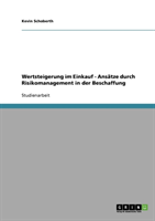 Wertsteigerung Im Einkauf. Ansatze Durch Risikomanagement in Der Beschaffung 