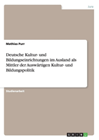 Deutsche Kultur- Und Bildungseinrichtungen Im Ausland ALS Mittler Der Ausw rtigen Kultur- Und 