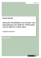 Kulturelle Fremdbilder in Der Kinder- Und Jugendliteratur Der Ddr Der 1960er Jahre Und Der Brd Der 