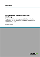 Freiheit der Stadte Nurnberg und Strassburg Vergleichende Betrachtung der stadtischen Freiheiten im Hinblick auf die Beziehung zum Kaiser und