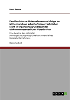 Familieninterne Unternehmensnachfolge im Mittelstand aus erbschaftsteuerrechtlicher Sicht In Erganzung grundlegender einkommensteuerlicher Vorschriften. Eine Analyse der optimalen