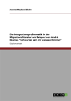 Die Integrationsproblematik in Der Migrationsliteratur Am Beispiel Von Andre Ekamas "Schwarzer Sein 