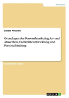 Grundlagen Des Personalmarketing. An- Und Abwerben, Fachkrafteentwicklung Und Personalbindung 