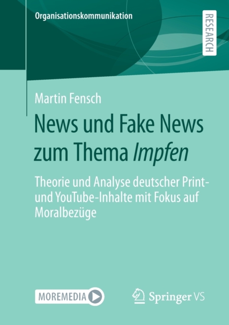News und Fake News zum Thema Impfen Theorie und Analyse deutscher Print- und YouTube-Inhalte mit Fokus auf Moralbezuge