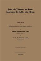 Ueber Die Volumen- Und Formanderungen Des Stahles Beim Harten Dissertation Zur Erlangung Der Wurde Eines Doktor-Ingenieurs. Der Koeniglichen Technischen