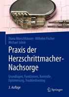 Praxis der Herzschrittmacher-Nachsorge Grundlagen, Funktionen, Kontrolle, Optimierung, Troubleshooting