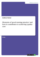 Elements of 'Good Nursing Practice' and How It Contributes to Achieving 'Quality Care' 