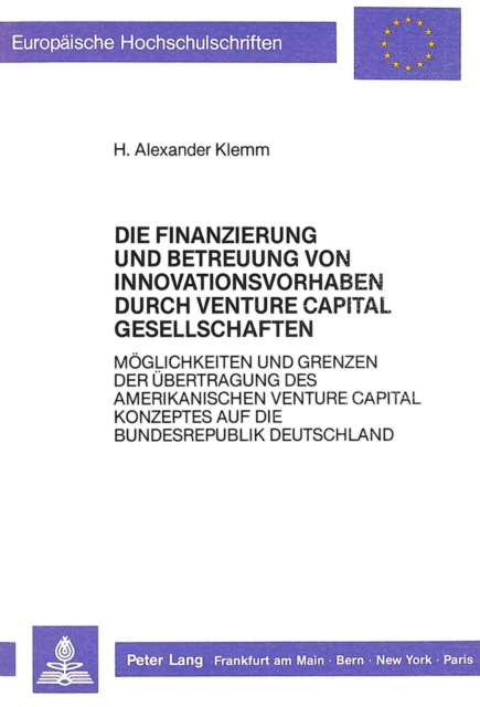 Die Finanzierung Und Betreuung Von Innovationsvorhaben Durch Venture Capital Gesellschaften Moeglichkeiten Und Grenzen Der Uebertragung Des Amerikanischen Venture Capital Konzeptes Auf Die Bundesrepublik Deutschland