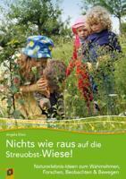 Nichts wie raus auf die Streuobst-Wiese! Naturerlebnis-Ideen zum Wahrnehmen, Forschen, Beobachten und Bewegen