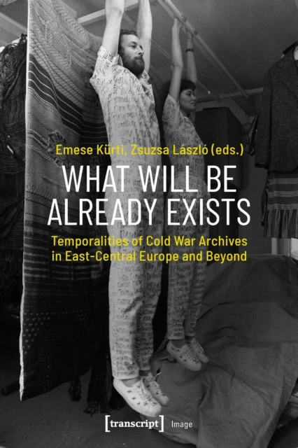 What Will Be Already Exists â Temporalities of Cold War Archives in EastâCentral Europe and Beyond 