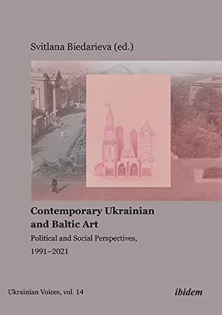 Contemporary Ukrainian and Baltic Art Political and Social Perspectives, 1991â2021