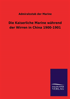 Kaiserliche Marine Wahrend Der Wirren in China 1900-1901 