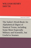 Sailor's Word-Book an Alphabetical Digest of Nautical Terms, Including Some More Especially Military 