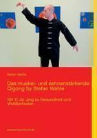 Muskel- Und Sehnenstarkende Qigong by Stefan Wahle 