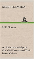 Wild Flowers an Aid to Knowledge of Our Wild Flowers and Their Insect Visitors 