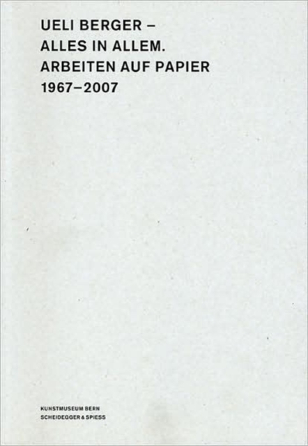 Ueli Berger-Alles in Allem Works on Paper, 1967-2007