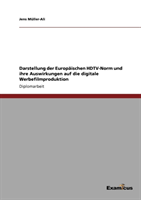 Darstellung der Europaischen HDTV-Norm und ihre Auswirkungen auf die digitale Werbefilmproduktion 