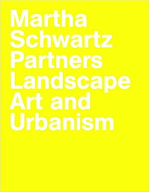 Martha Schwartz Partners Landscape Art and Urbanism