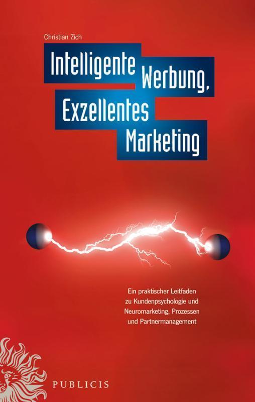 Intelligente Werbung, Exzellentes Marketing Ein Praktischer Leitfaden zu Kundenpsychologie und Neuromarketing, Prozessen und Partnermanagement