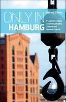 Only in Hamburg A Guide to Unique Locations, Hidden Corners and Unusual Objects