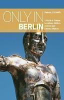 Only in Berlin: A Guide to Unique Locations, Hidden Corners & Unusual Objects 