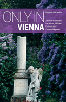Only in Vienna A Guide to Unique Locations, Hidden Corners and Unusual Objects